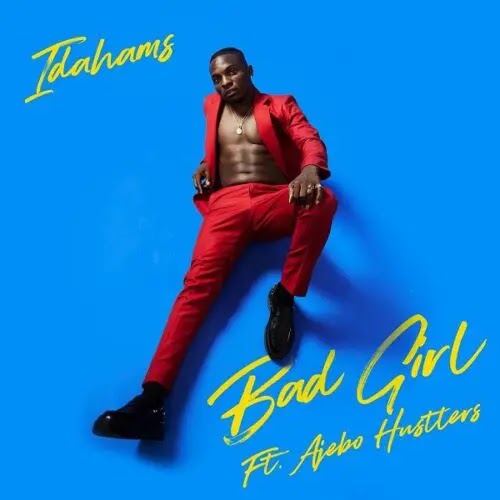 Idahams ft. Ajebo Hustlers – Bad Girl Mp3 Download