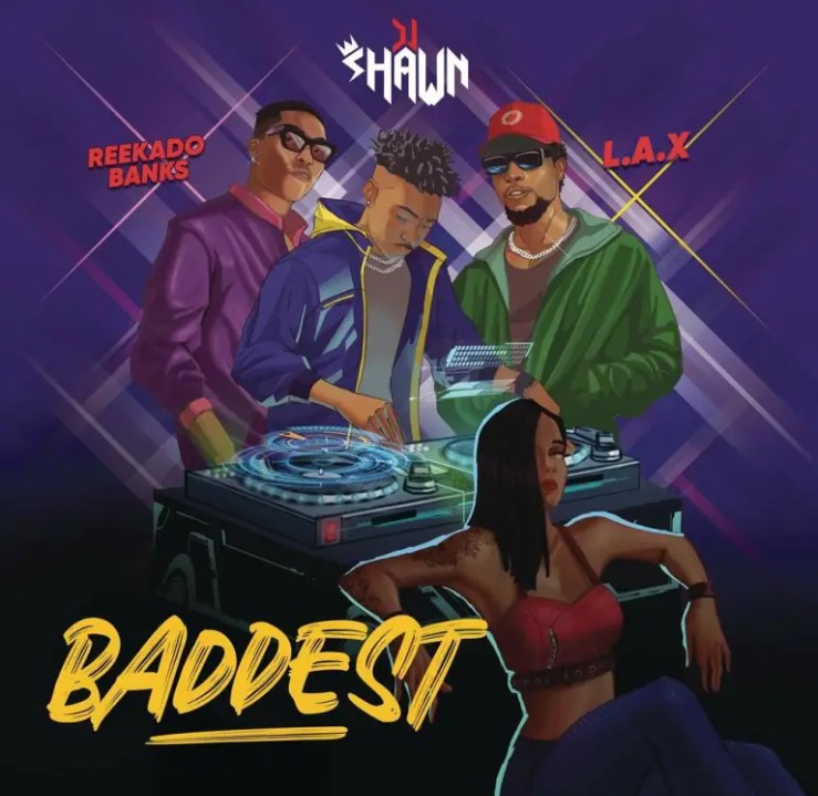 DJ Shawn ft. L.A.X, Reekado Banks – Baddest