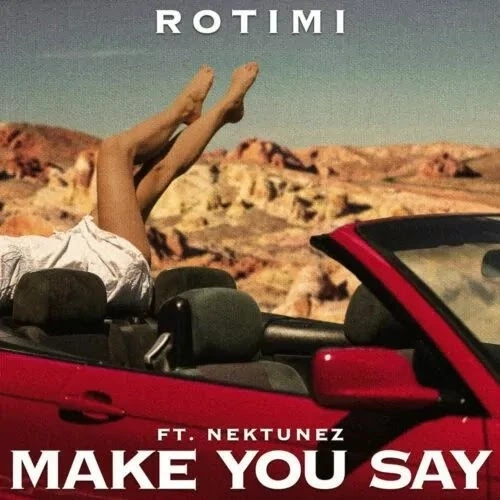 Make You Say by Rotimi ft. Nektunez